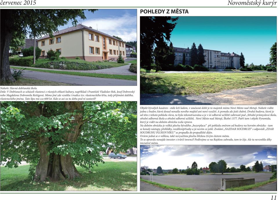 vlasteneckého křtu, tedy přijímání dalšího, vlasteneckého jména. Tato lípa má cca 600 let. Kdo se asi za tu dobu pod ní zastavil?