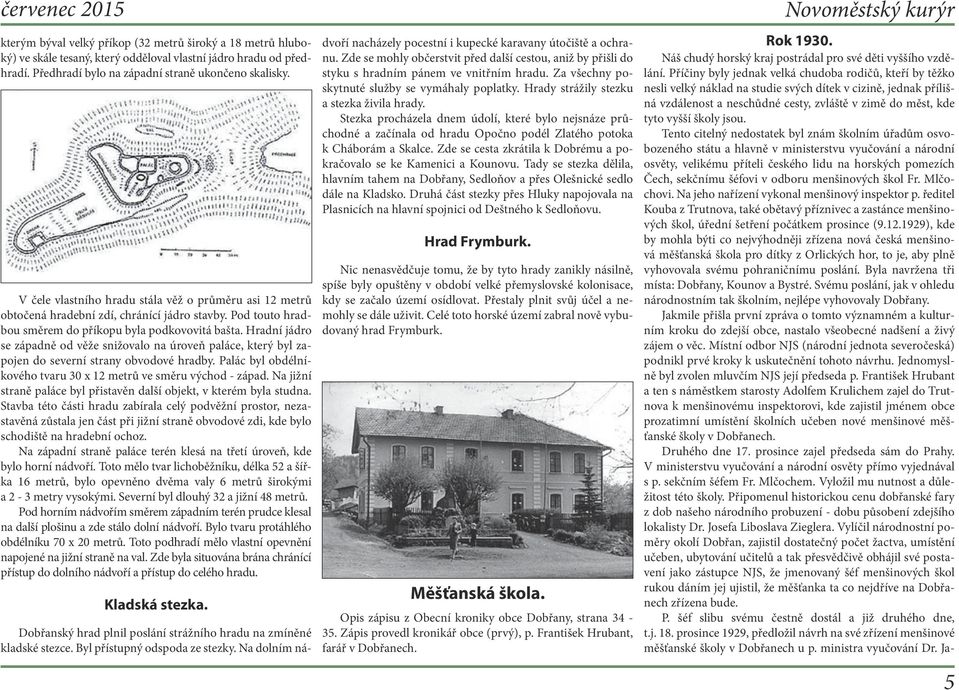 Hradní jádro se západně od věže snižovalo na úroveň paláce, který byl zapojen do severní strany obvodové hradby. Palác byl obdélníkového tvaru 30 x 12 metrů ve směru východ - západ.