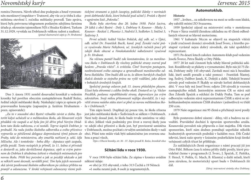 (potud vlastnoruční zápis p. Fr. Hrubanta) 6 Dne 3. února 1931 zemřel dosavadní kronikář a vedením kroniky byl pověřen obecním zastupitelstvem Rudolf Rožec, ředitel zdejší měšťanské školy.