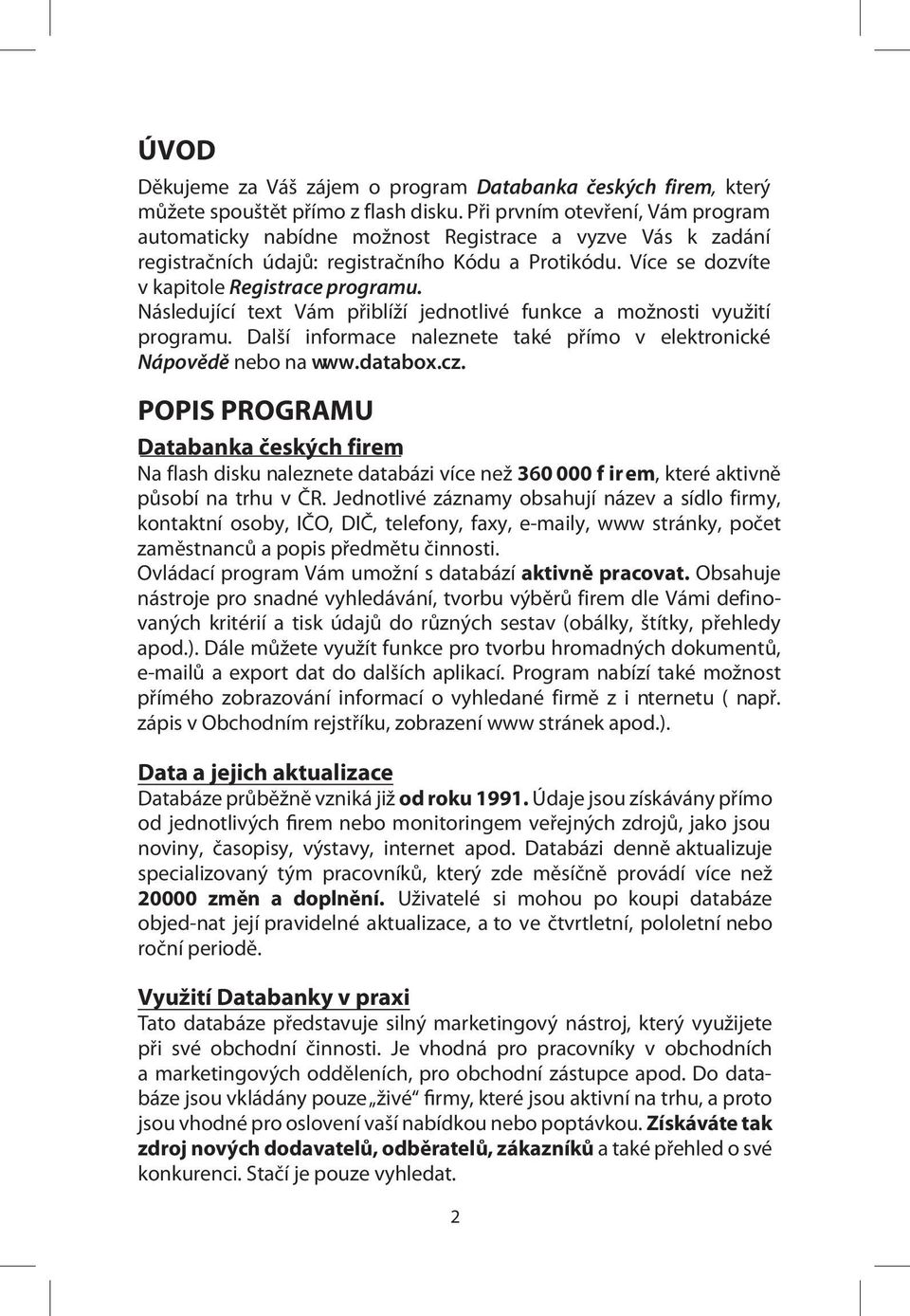Následující text Vám přiblíží jednotlivé funkce a možnosti využití programu. Další informace naleznete také přímo v elektronické Nápovědě nebo na www.databox.cz.