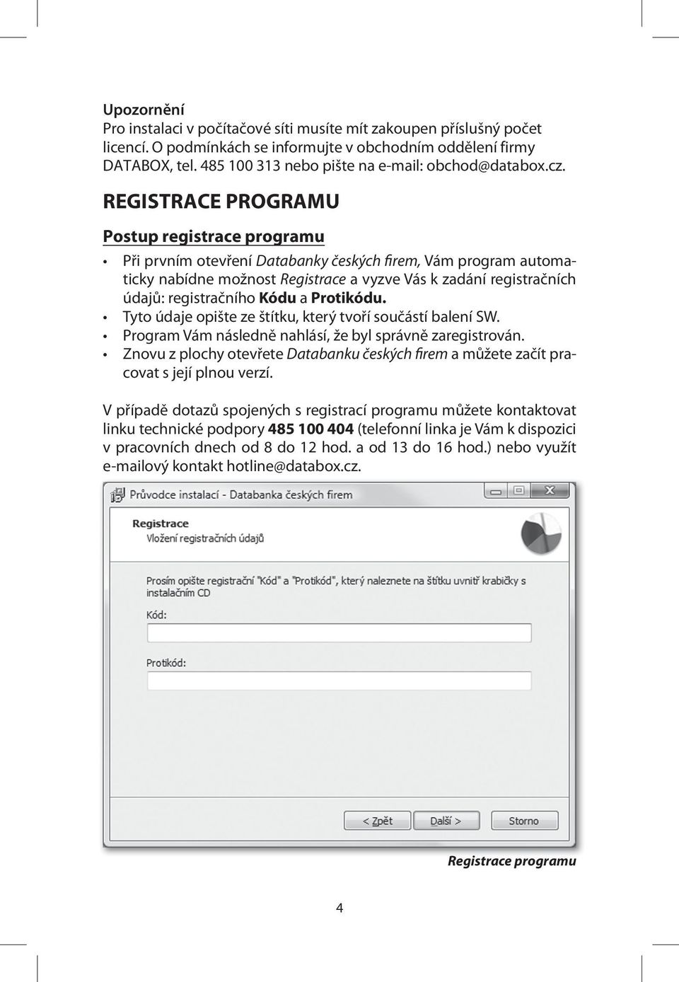 REGISTRACE PROGRAMU Postup registrace programu Při prvním otevření Databanky českých firem, Vám program automaticky nabídne možnost Registrace a vyzve Vás k zadání registračních údajů: registračního