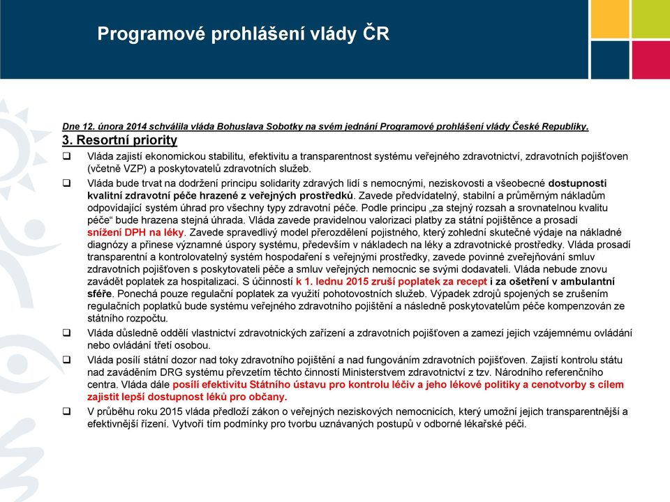 Vláda bude trvat na dodržení principu solidarity zdravých lidí s nemocnými, neziskovosti a všeobecné dostupnosti kvalitní zdravotní péče hrazené z veřejných prostředků.