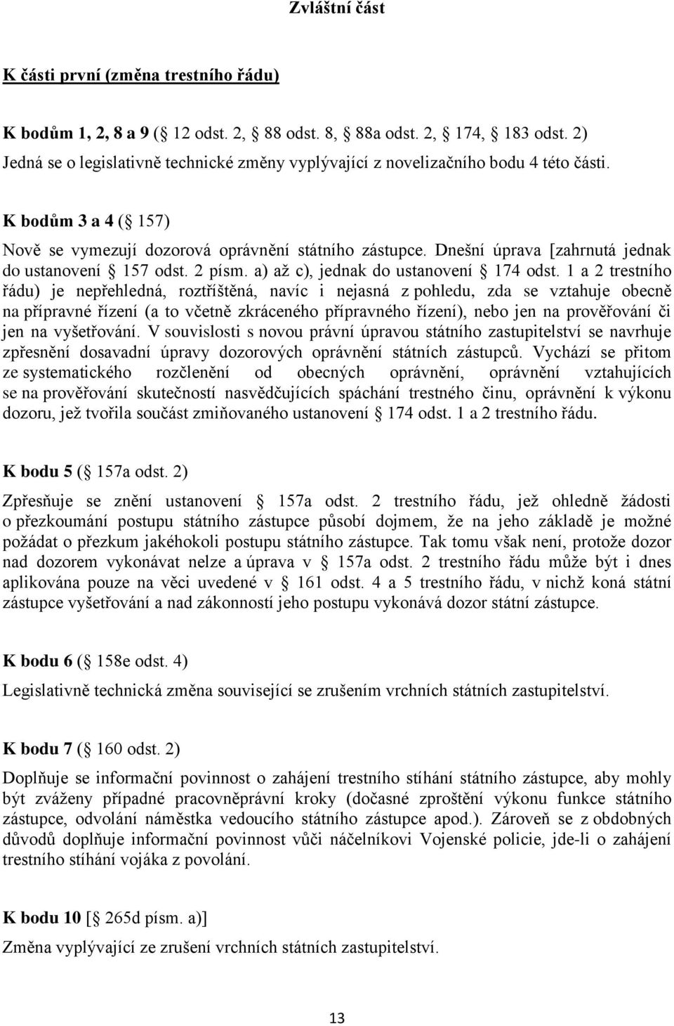 Dnešní úprava [zahrnutá jednak do ustanovení 157 odst. 2 písm. a) až c), jednak do ustanovení 174 odst.