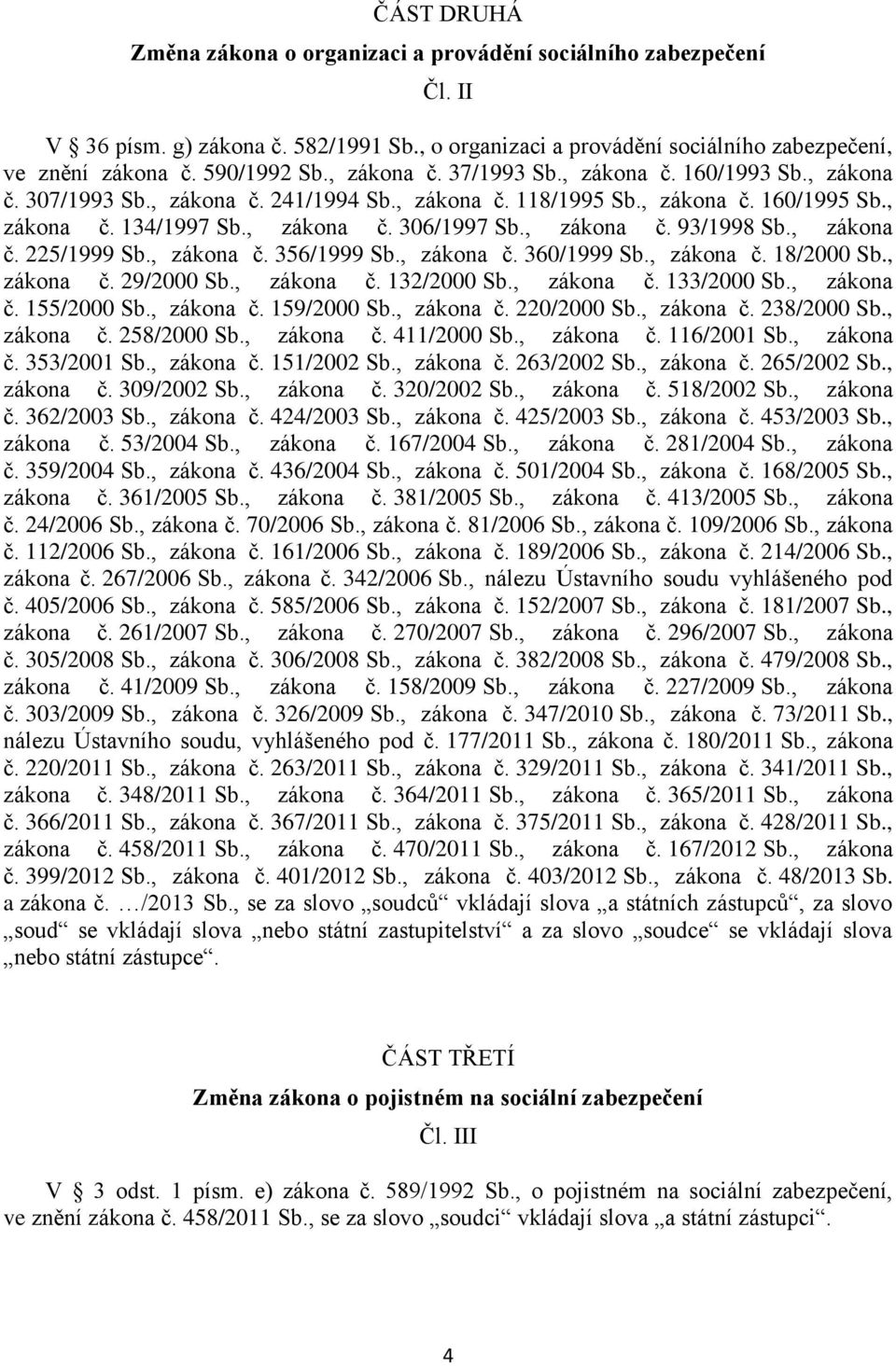 , zákona č. 93/1998 Sb., zákona č. 225/1999 Sb., zákona č. 356/1999 Sb., zákona č. 360/1999 Sb., zákona č. 18/2000 Sb., zákona č. 29/2000 Sb., zákona č. 132/2000 Sb., zákona č. 133/2000 Sb., zákona č. 155/2000 Sb.