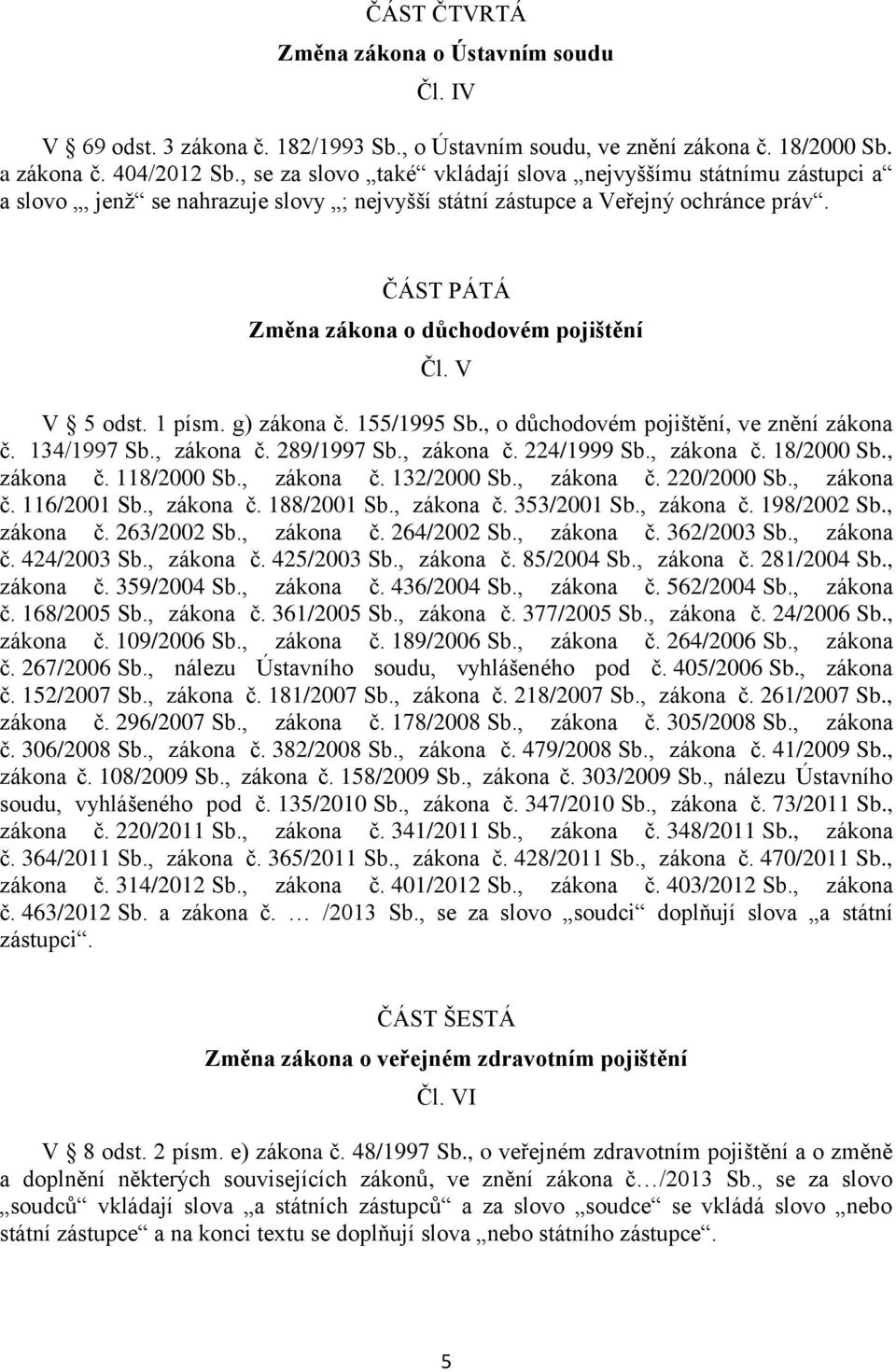 V V 5 odst. 1 písm. g) zákona č. 155/1995 Sb., o důchodovém pojištění, ve znění zákona č. 134/1997 Sb., zákona č. 289/1997 Sb., zákona č. 224/1999 Sb., zákona č. 18/2000 Sb., zákona č. 118/2000 Sb.