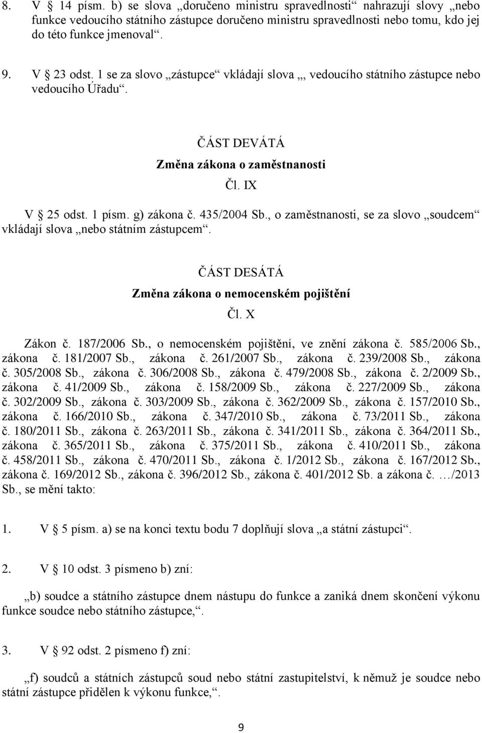 , o zaměstnanosti, se za slovo soudcem vkládají slova nebo státním zástupcem. ČÁST DESÁTÁ Změna zákona o nemocenském pojištění Čl. X Zákon č. 187/2006 Sb., o nemocenském pojištění, ve znění zákona č.