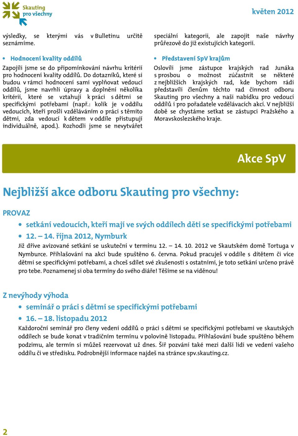 : kolik je v oddílu vedoucích, kteří prošli vzděláváním o práci s těmito dětmi, zda vedoucí k dětem v oddíle přistupují individuálně, apod.).