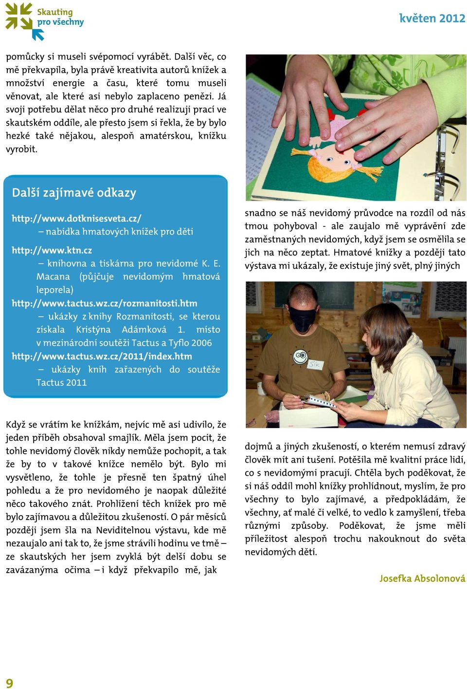 Další zajímavé odkazy http://www.dotknisesveta.cz/ nabídka hmatových knížek pro děti http://www.ktn.cz knihovna a tiskárna pro nevidomé K. E. Macana (půjčuje nevidomým hmatová leporela) http://www.