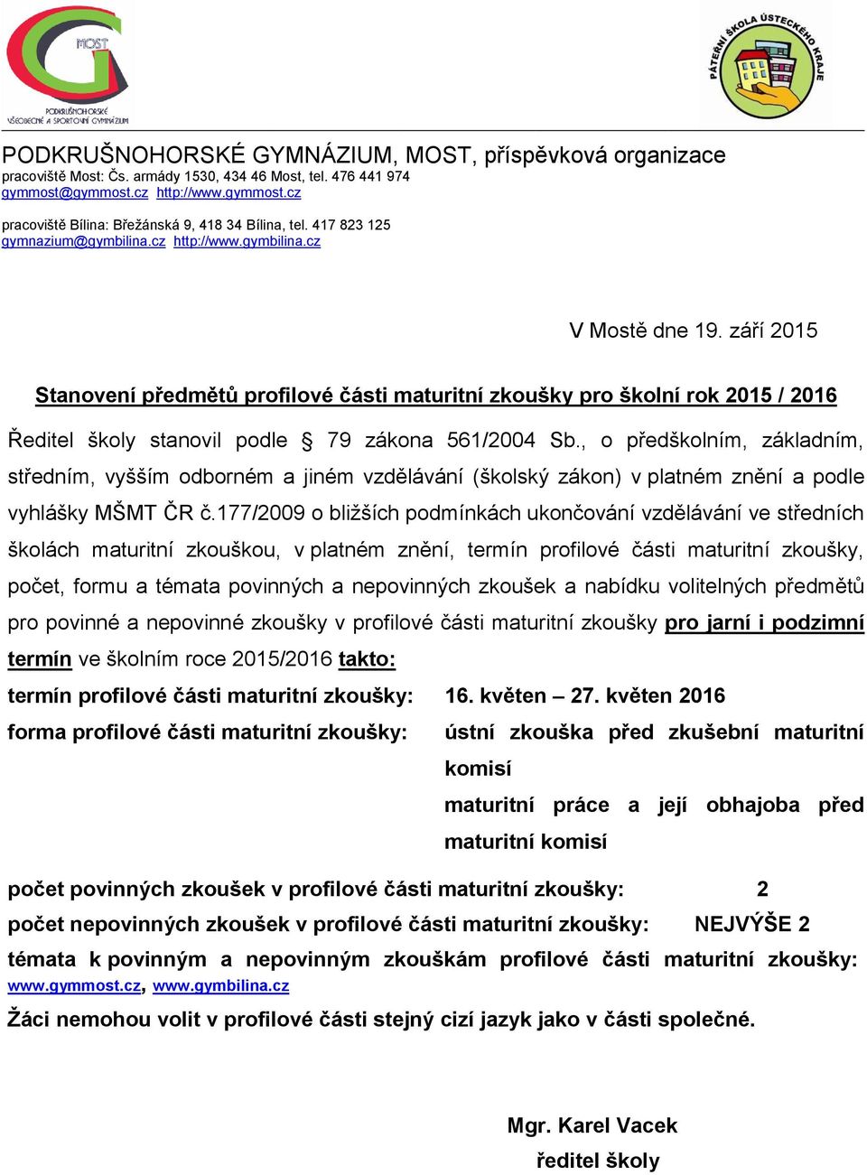 září 2015 Stanovení předmětů profilové části maturitní zkoušky pro školní rok 2015 / 2016 Ředitel školy stanovil podle 79 zákona 561/2004 Sb.