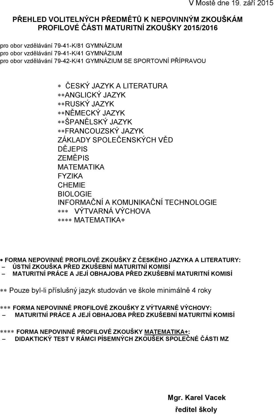 ZKOUŠKA PŘED ZKUŠEBNÍ MATURITNÍ KOMISÍ MATURITNÍ PRÁCE A JEJÍ OBHAJOBA PŘED ZKUŠEBNÍ MATURITNÍ KOMISÍ Pouze byl-li příslušný jazyk studován ve škole minimálně 4 roky FORMA NEPOVINNÉ
