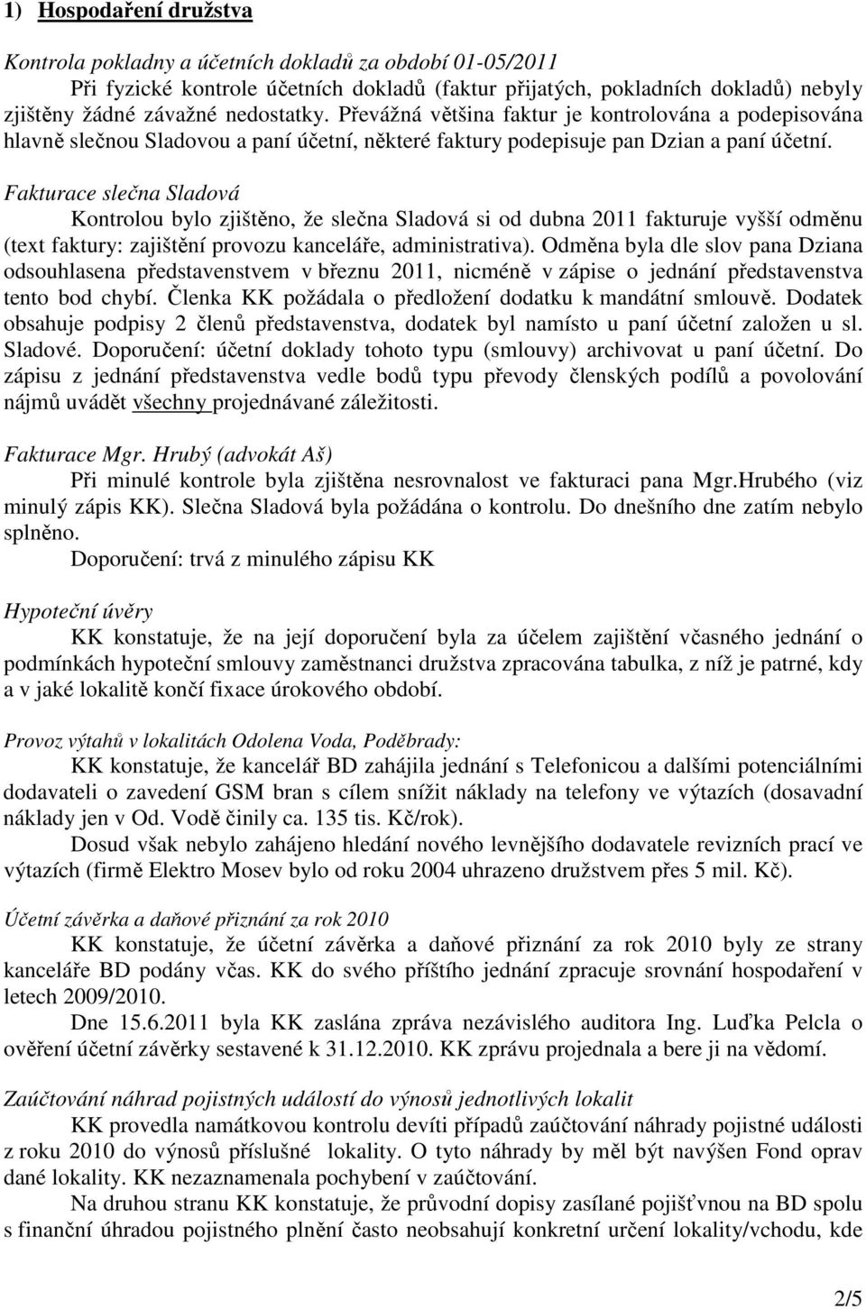 Fakturace slečna Sladová Kontrolou bylo zjištěno, že slečna Sladová si od dubna 2011 fakturuje vyšší odměnu (text faktury: zajištění provozu kanceláře, administrativa).