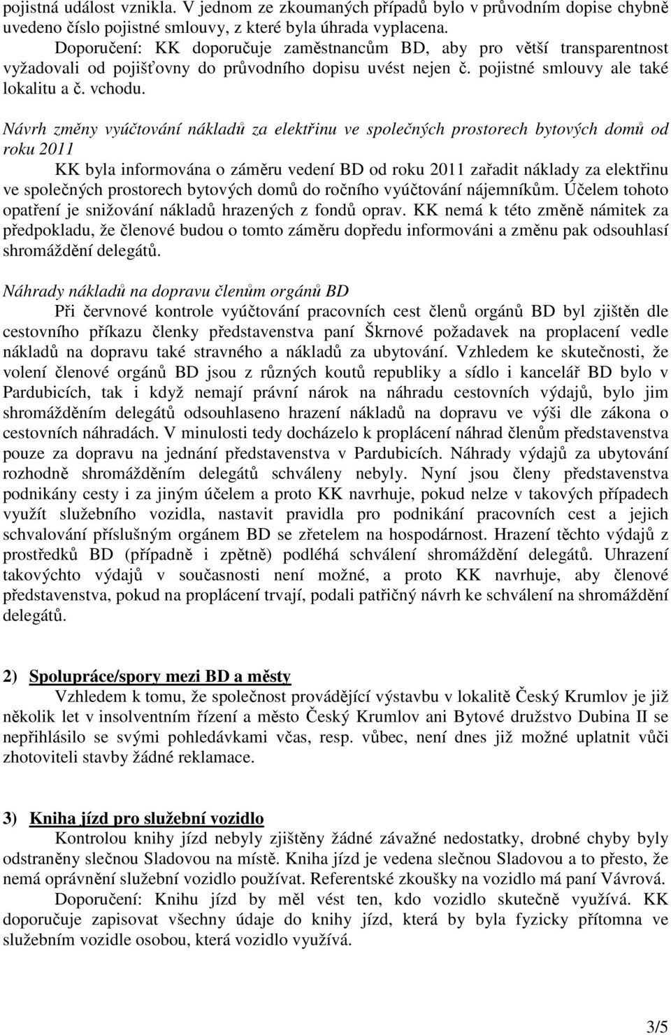 Návrh změny vyúčtování nákladů za elektřinu ve společných prostorech bytových domů od roku 2011 KK byla informována o záměru vedení BD od roku 2011 zařadit náklady za elektřinu ve společných