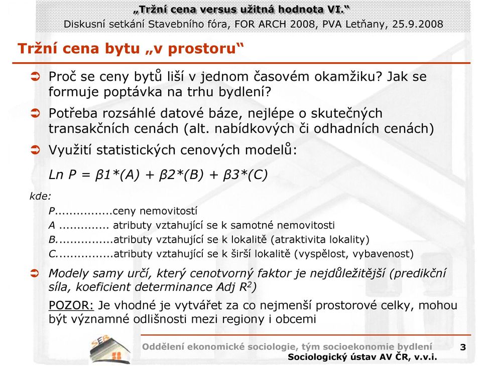 nabídkových či odhadních cenách) Využití statistických cenových modelů: Ln P = β1*(a) + β2*(b) + β3*(c) kde: P...ceny nemovitostí A... atributy vztahující se k samotné nemovitosti B.