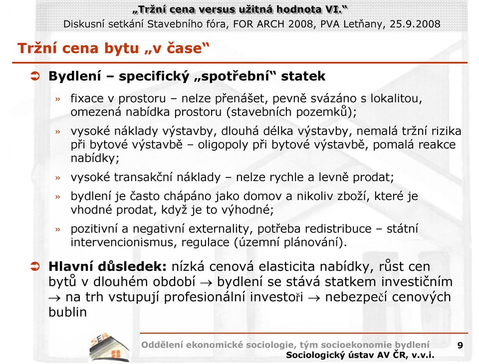 bydlení je často chápáno jako domov a nikoliv zboží, které je vhodné prodat, když je to výhodné;» pozitivní a negativní externality, potřeba redistribuce státní intervencionismus, regulace