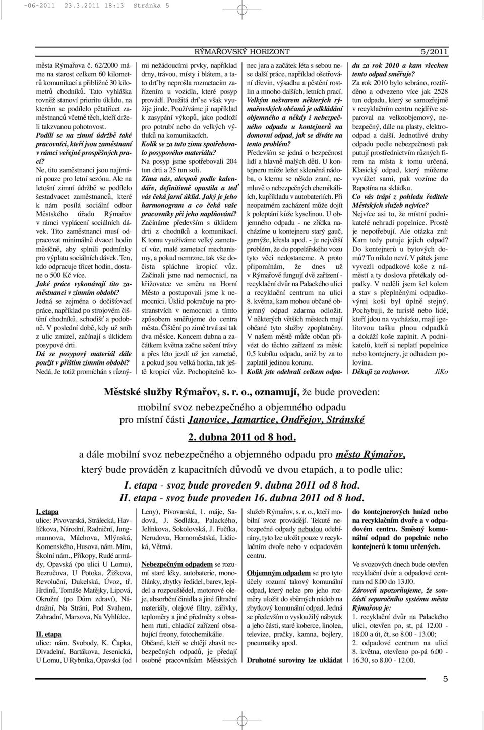 Podílí se na zimní údržbě také pracovníci, kteří jsou zaměstnaní v rámci veřejně prospěšných prací? Ne, tito zaměstnanci jsou najímáni pouze pro letní sezónu.