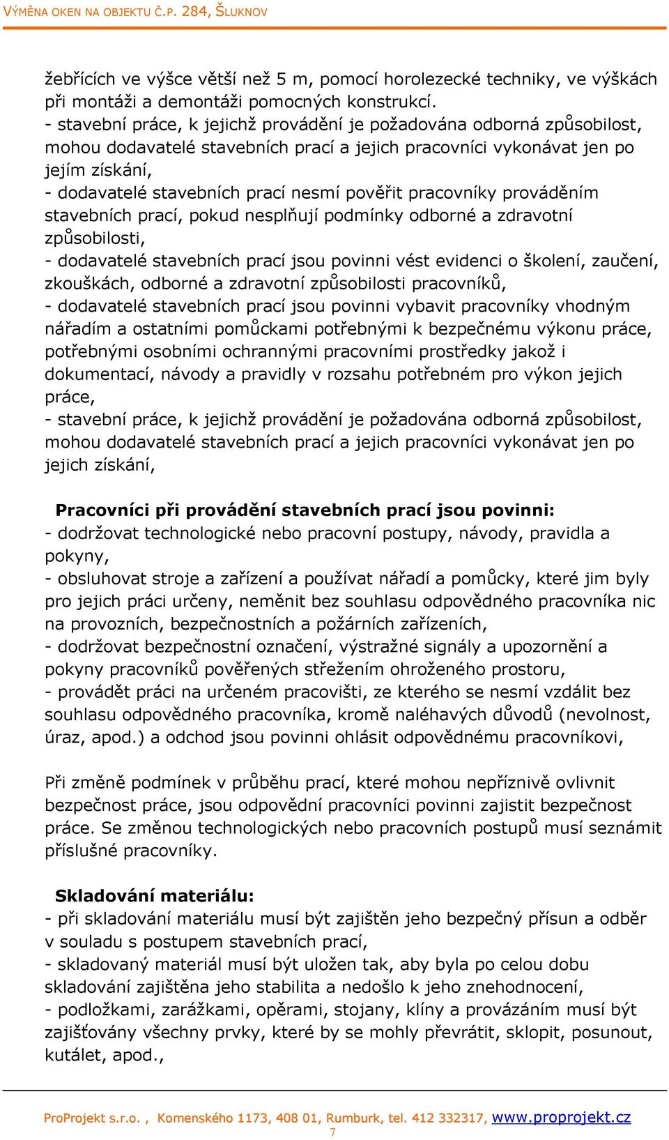 pověřit pracovníky prováděním stavebních prací, pokud nesplňují podmínky odborné a zdravotní způsobilosti, - dodavatelé stavebních prací jsou povinni vést evidenci o školení, zaučení, zkouškách,