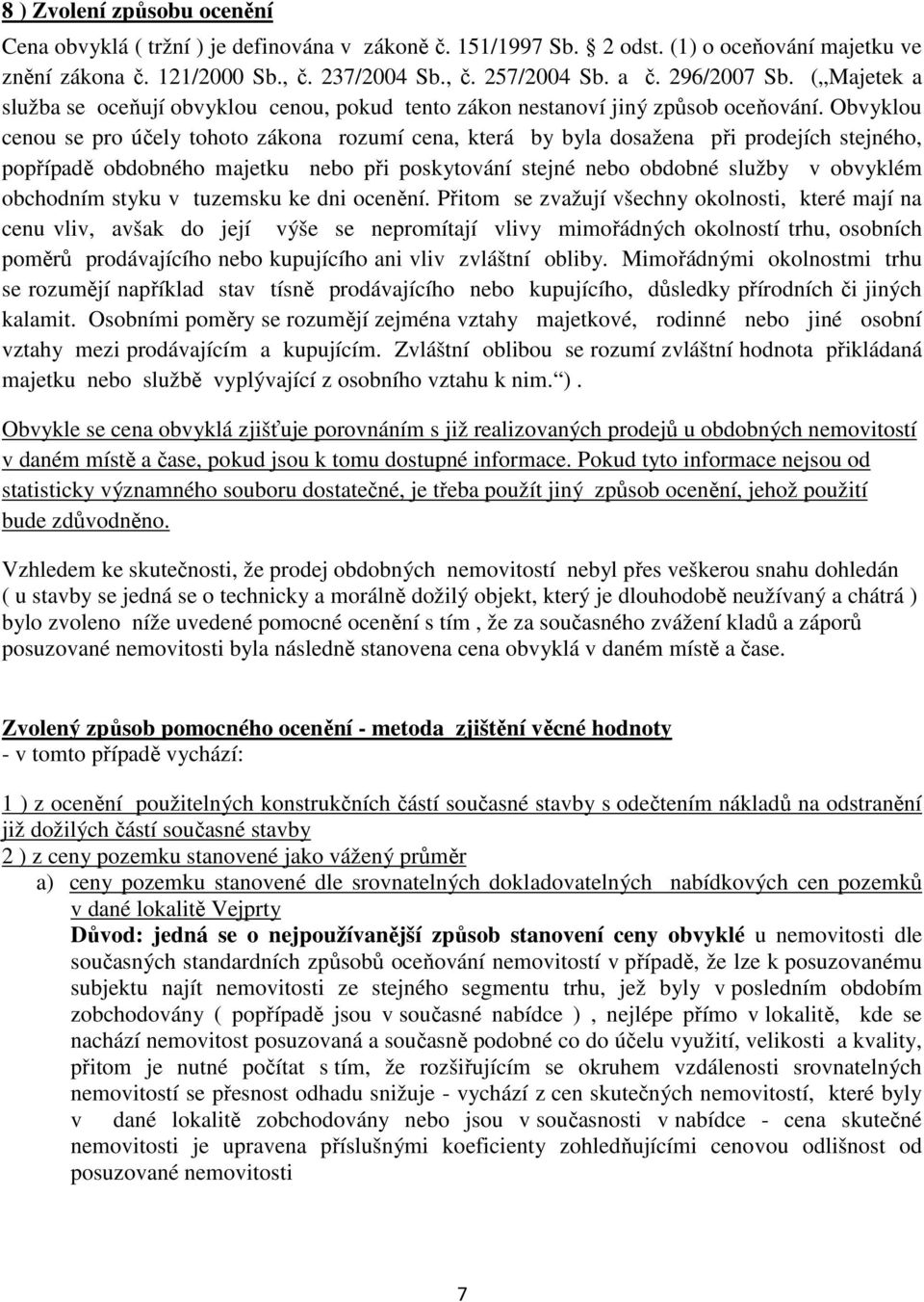 Obvyklou cenou se pro účely tohoto zákona rozumí cena, která by byla dosažena při prodejích stejného, popřípadě obdobného majetku nebo při poskytování stejné nebo obdobné služby v obvyklém obchodním