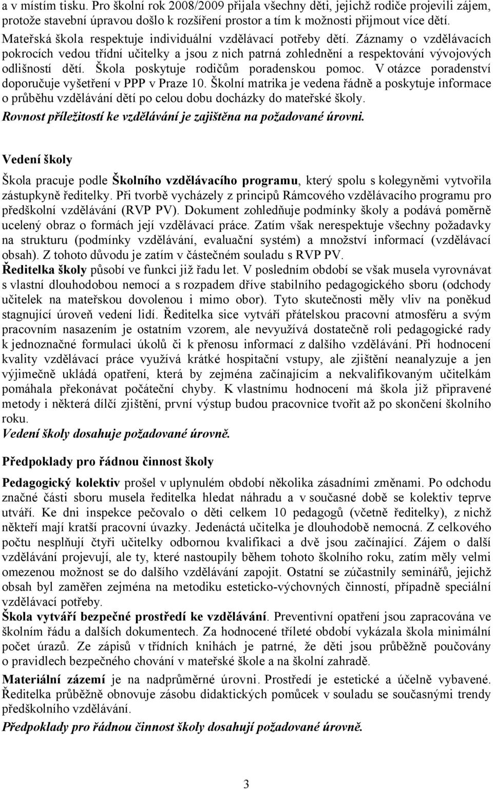 Škola poskytuje rodičům poradenskou pomoc. V otázce poradenství doporučuje vyšetření v PPP v Praze 10.