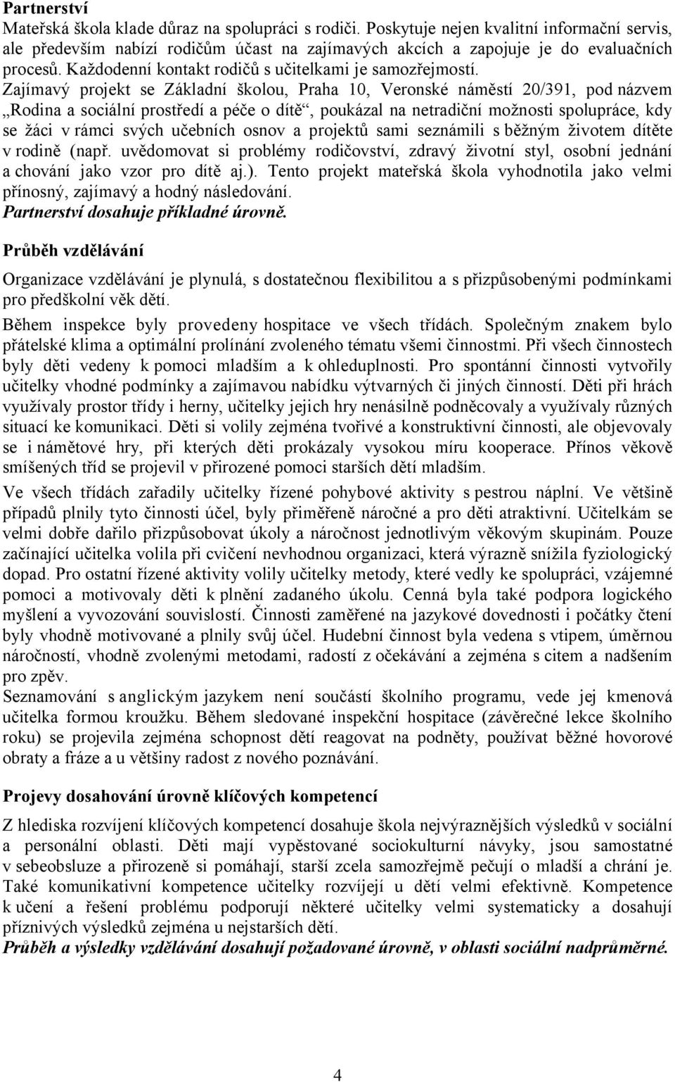 Zajímavý projekt se Základní školou, Praha 10, Veronské náměstí 20/391, pod názvem Rodina a sociální prostředí a péče o dítě, poukázal na netradiční možnosti spolupráce, kdy se žáci v rámci svých