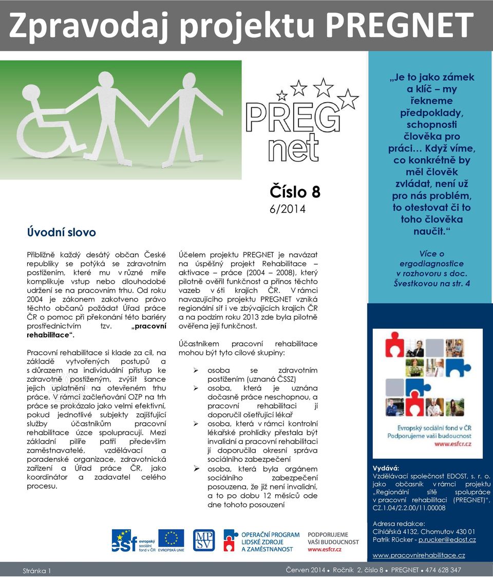 Pracovní rehabilitace si klade za cíl, na základě vytvořených postupů a s důrazem na individuální přístup ke zdravotně postiženým, zvýšit šance jejich uplatnění na otevřeném trhu práce.