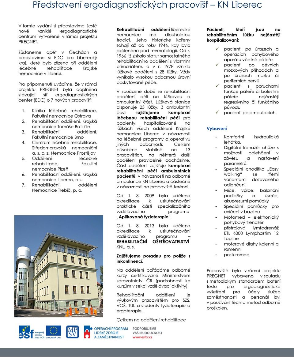 Pro připomenutí uvádíme, že v rámci projektu PREGNET byla doplněna stávající síť ergodiagnostických center (EDC) o 7 nových pracovišť: 1. Klinika léčebné rehabilitace, Fakultní nemocnice Ostrava 2.