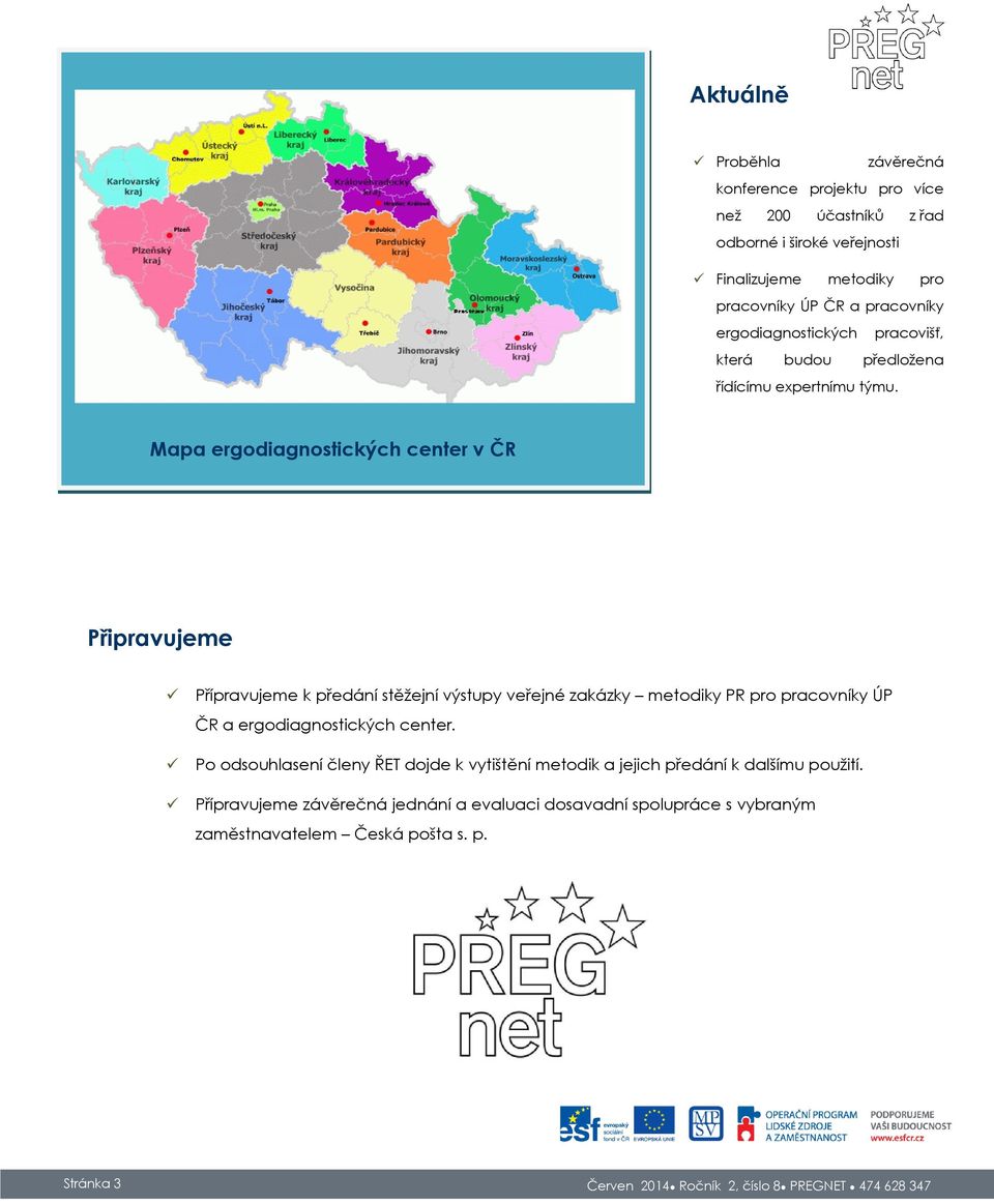 Mapa ergodiagnostických center v ČR Připravujeme Přípravujeme k předání stěžejní výstupy veřejné zakázky metodiky PR pro pracovníky ÚP ČR a ergodiagnostických center.