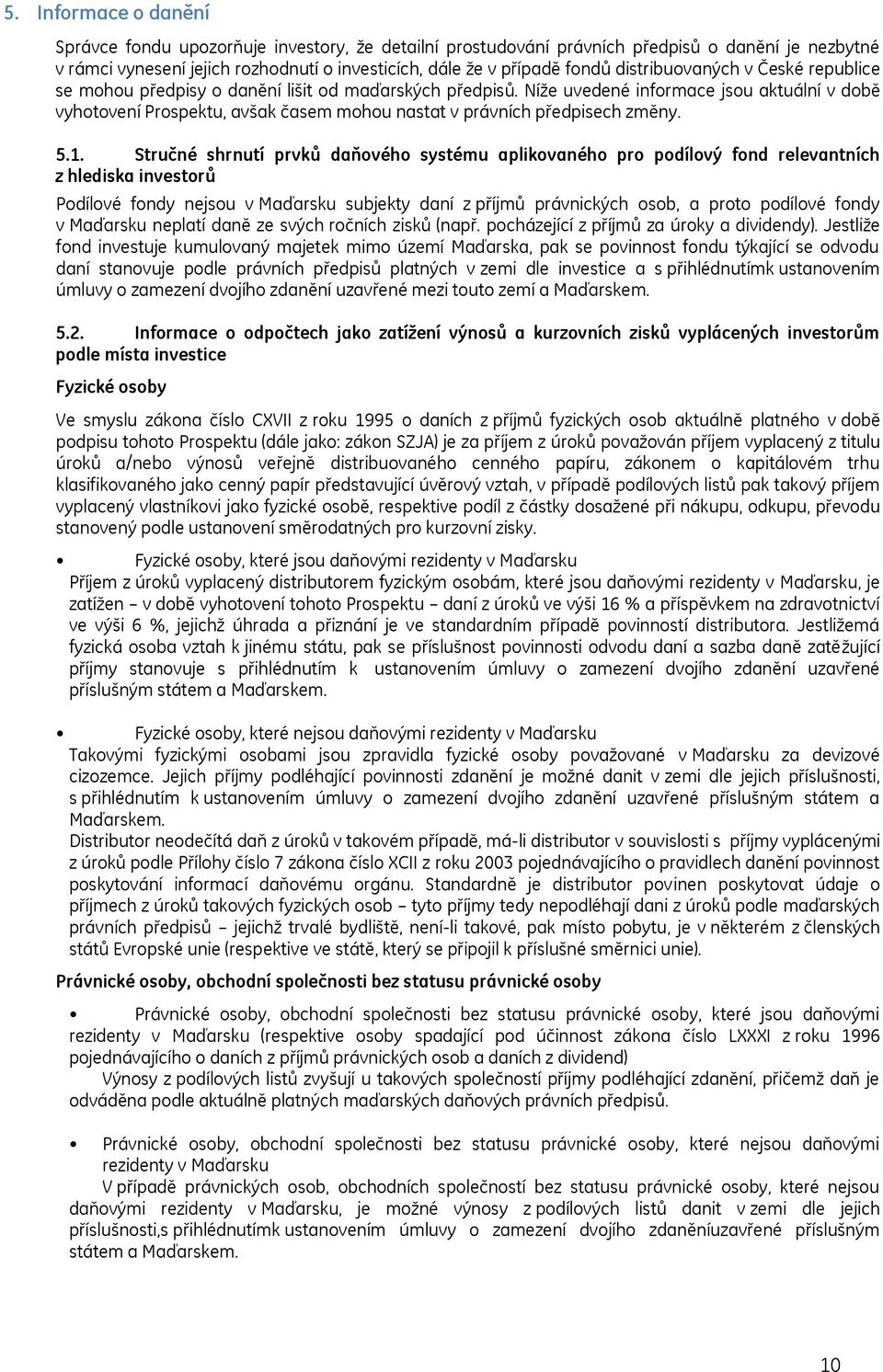 Níže uvedené informace jsou aktuální v době vyhotovení Prospektu, avšak časem mohou nastat v právních předpisech změny. 5.1.