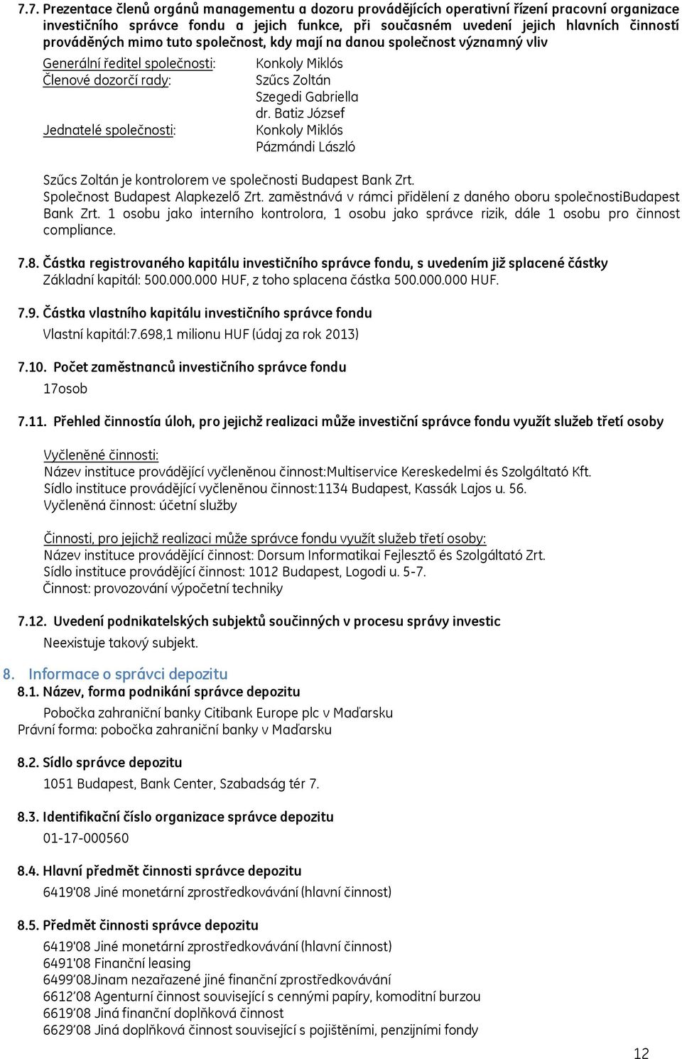 dr. Batiz József Konkoly Miklós Pázmándi László Szűcs Zoltán je kontrolorem ve společnosti Budapest Bank Zrt. Společnost Budapest Alapkezelő Zrt.