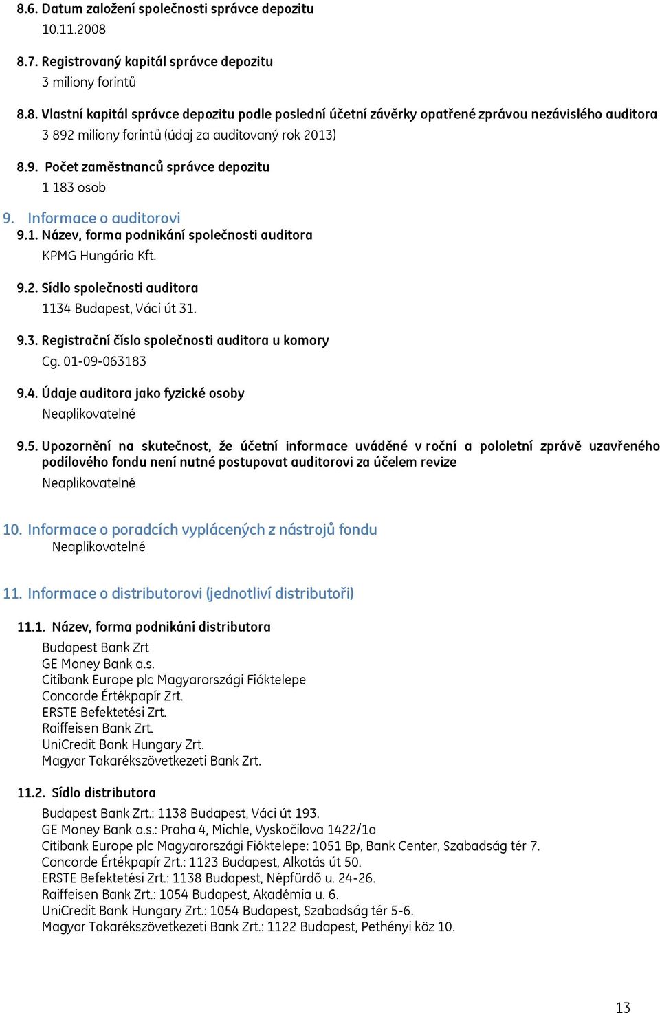 Sídlo společnosti auditora 1134 Budapest, Váci út 31. 9.3. Registrační číslo společnosti auditora u komory Cg. 01-09-063183 9.4. Údaje auditora jako fyzické osoby 9.5.