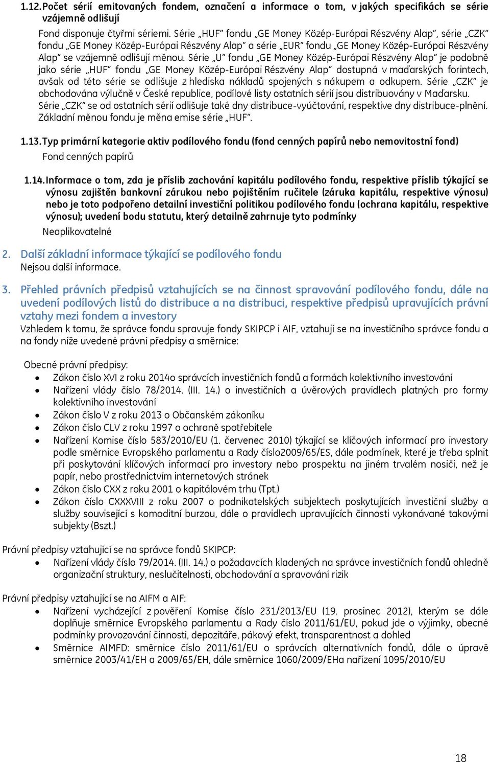 Série U fondu GE Money Közép-Európai Részvény Alap je podobně jako série HUF fondu GE Money Közép-Európai Részvény Alap dostupná v maďarských forintech, avšak od této série se odlišuje z hlediska