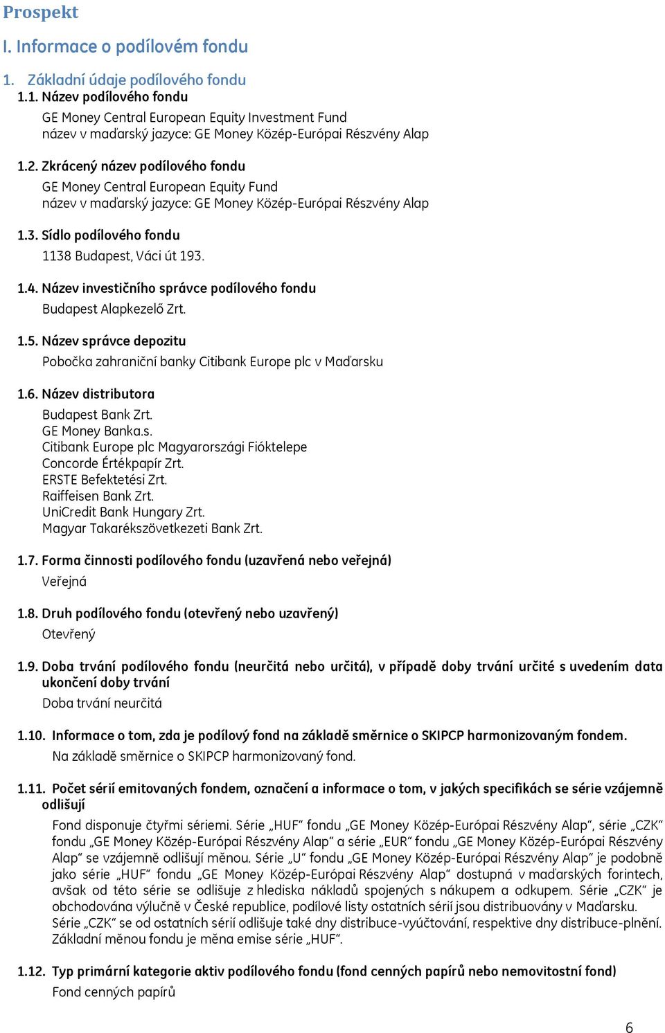 Název investičního správce podílového fondu Budapest Alapkezelő Zrt. 1.5. Název správce depozitu Pobočka zahraniční banky Citibank Europe plc v Maďarsku 1.6. Název distributora Budapest Bank Zrt.