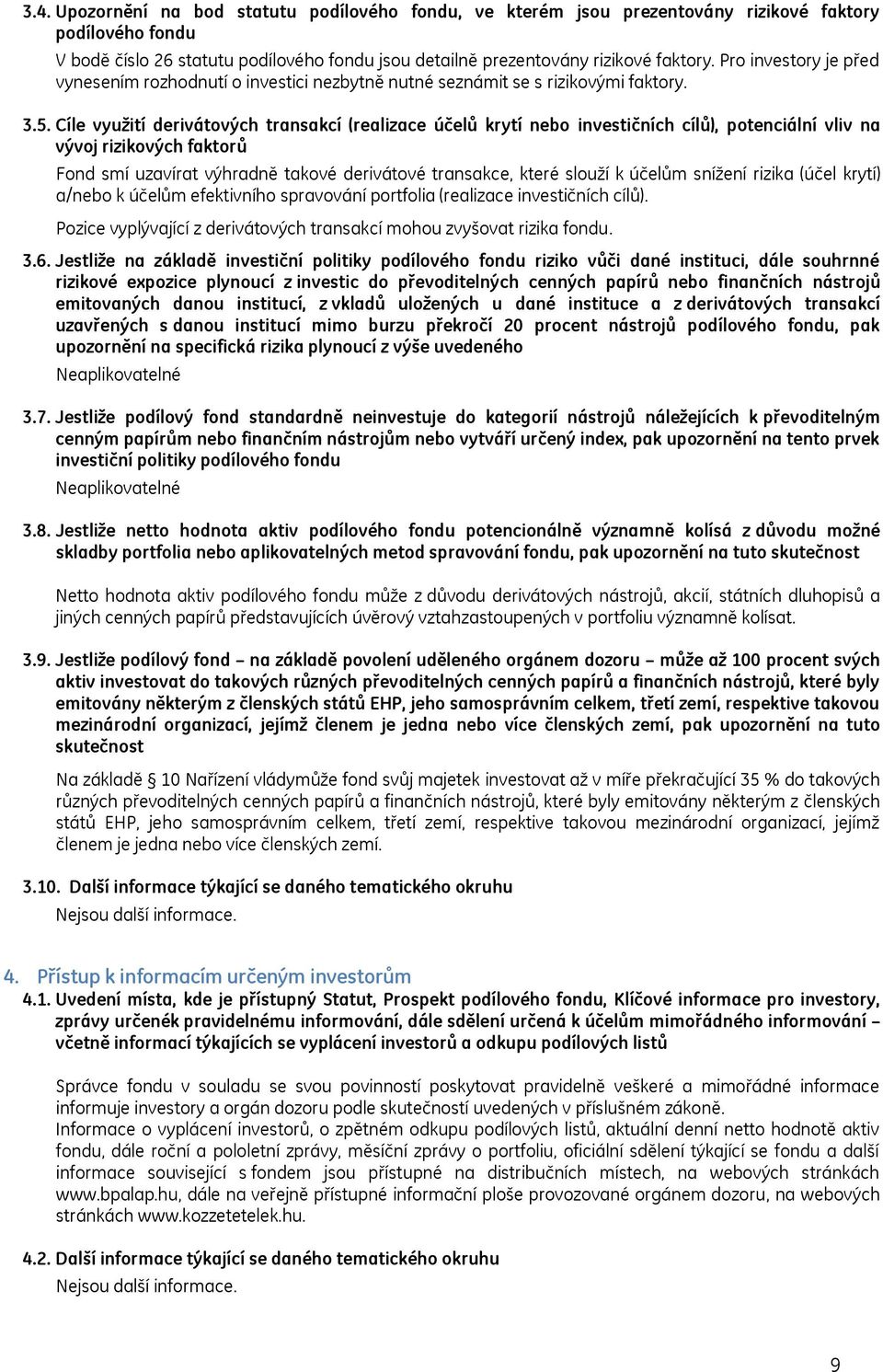 Cíle využití derivátových transakcí (realizace účelů krytí nebo investičních cílů), potenciální vliv na vývoj rizikových faktorů Fond smí uzavírat výhradně takové derivátové transakce, které slouží k