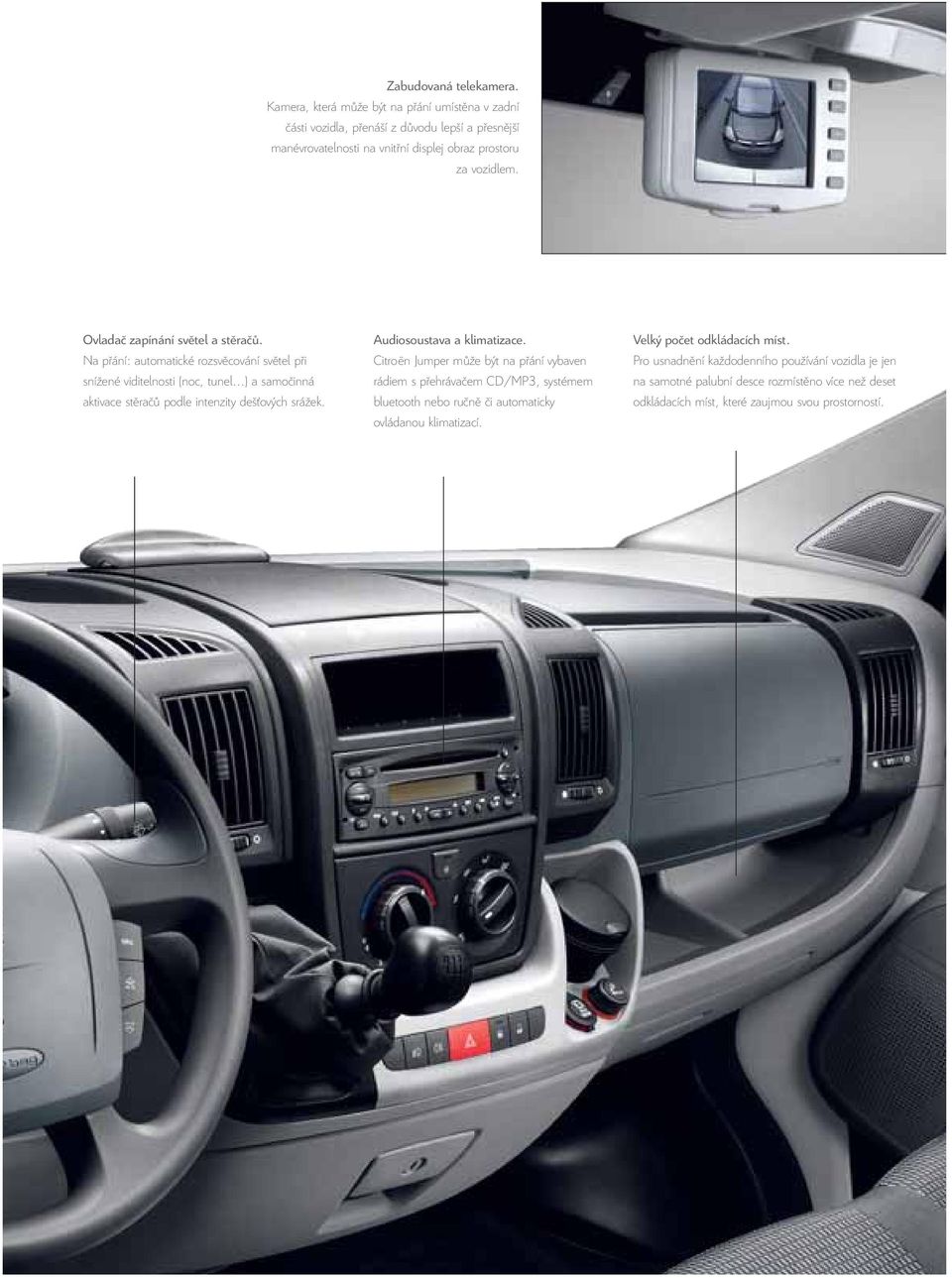 Ovladač zapínání světel a stěračů. Na přání: automatické rozsvěcování světel při snížené viditelnosti (noc, tunel ) a samočinná aktivace stěračů podle intenzity dešťových srážek.