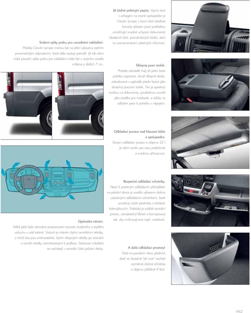 Vyjma verzí s airbagem na straně spolujezdce je Citroën Jumper v horní části středové konzoly vybaven psací podložkou umožňující snadné uchycení dokumentů (dodacích listů, poznámkových bloků, atd.