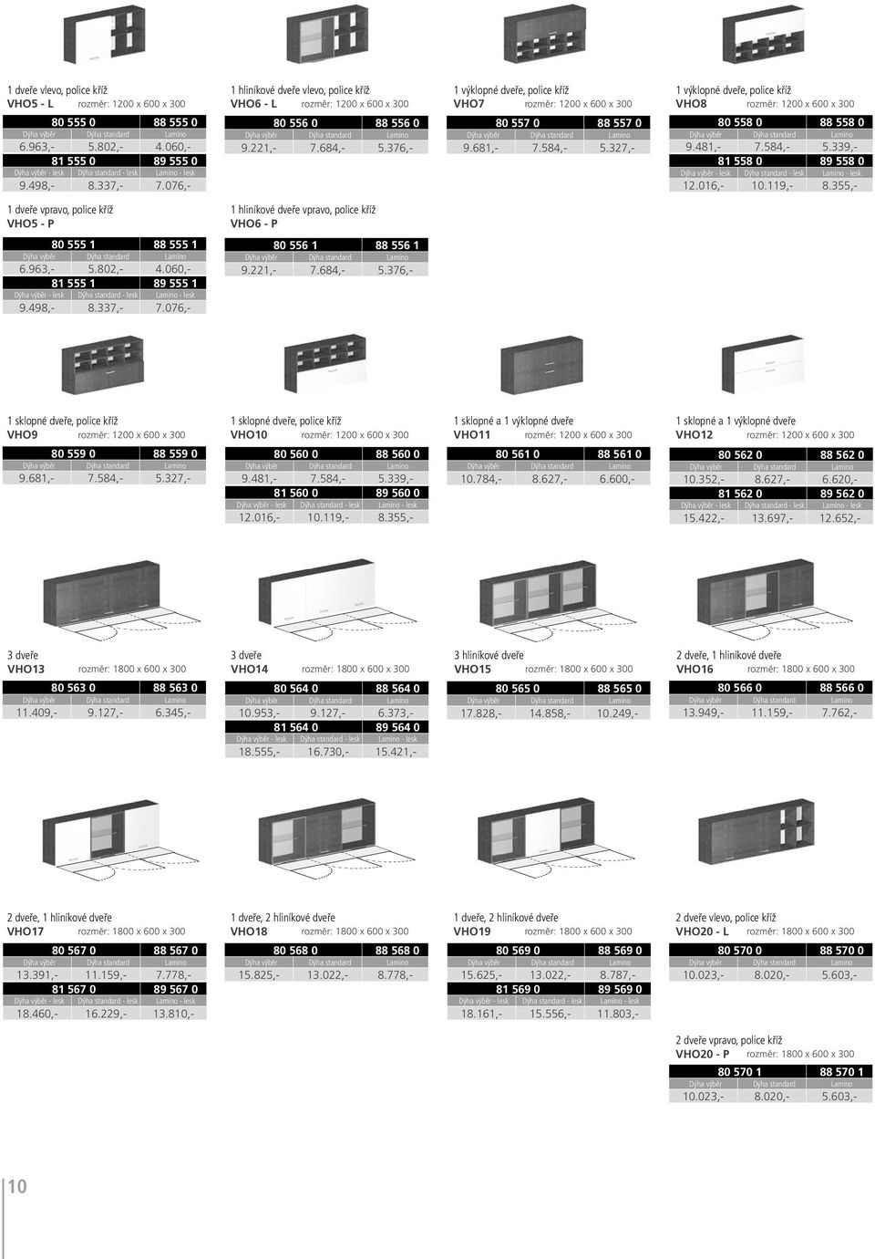 681,- 7.584,- 5.327,- 1 výklopné dveře, police kříž VHO8 rozměr: 1200 x 600 x 300 80 558 0 88 558 0 9.481,- 7.584,- 5.339,- 81 558 0 89 558 0 12.016,- 10.119,- 8.