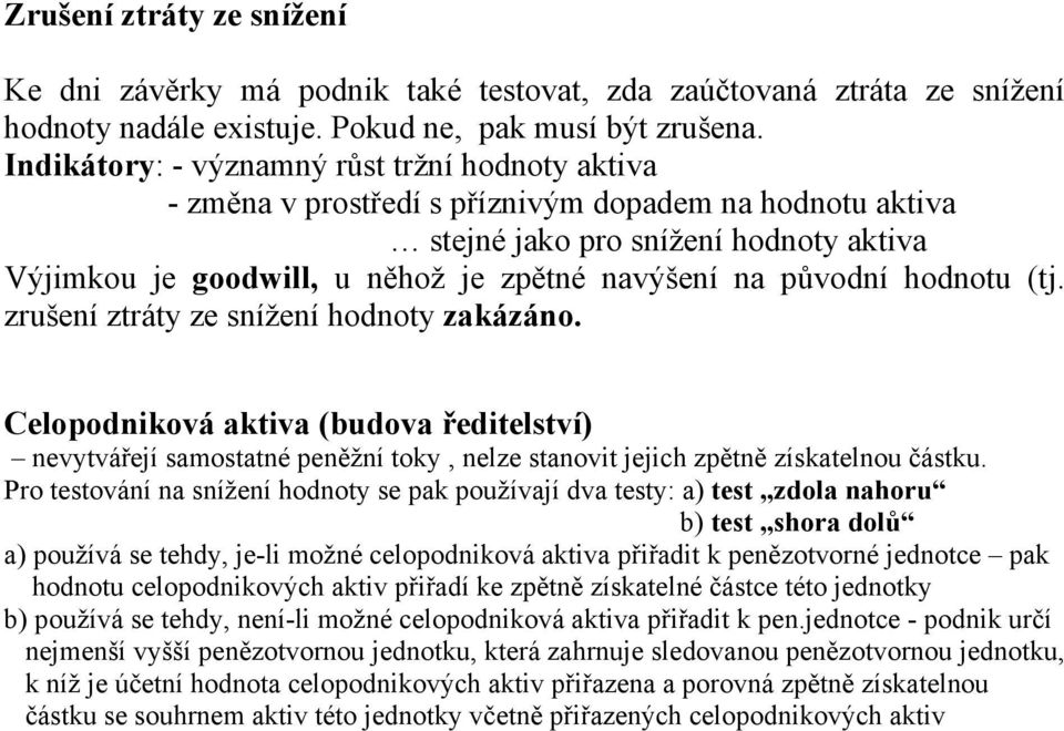 původní hodnotu (tj. zrušení ztráty ze snížení hodnoty zakázáno. Celopodniková aktiva (budova ředitelství) nevytvářejí samostatné peněžní toky, nelze stanovit jejich zpětně získatelnou částku.