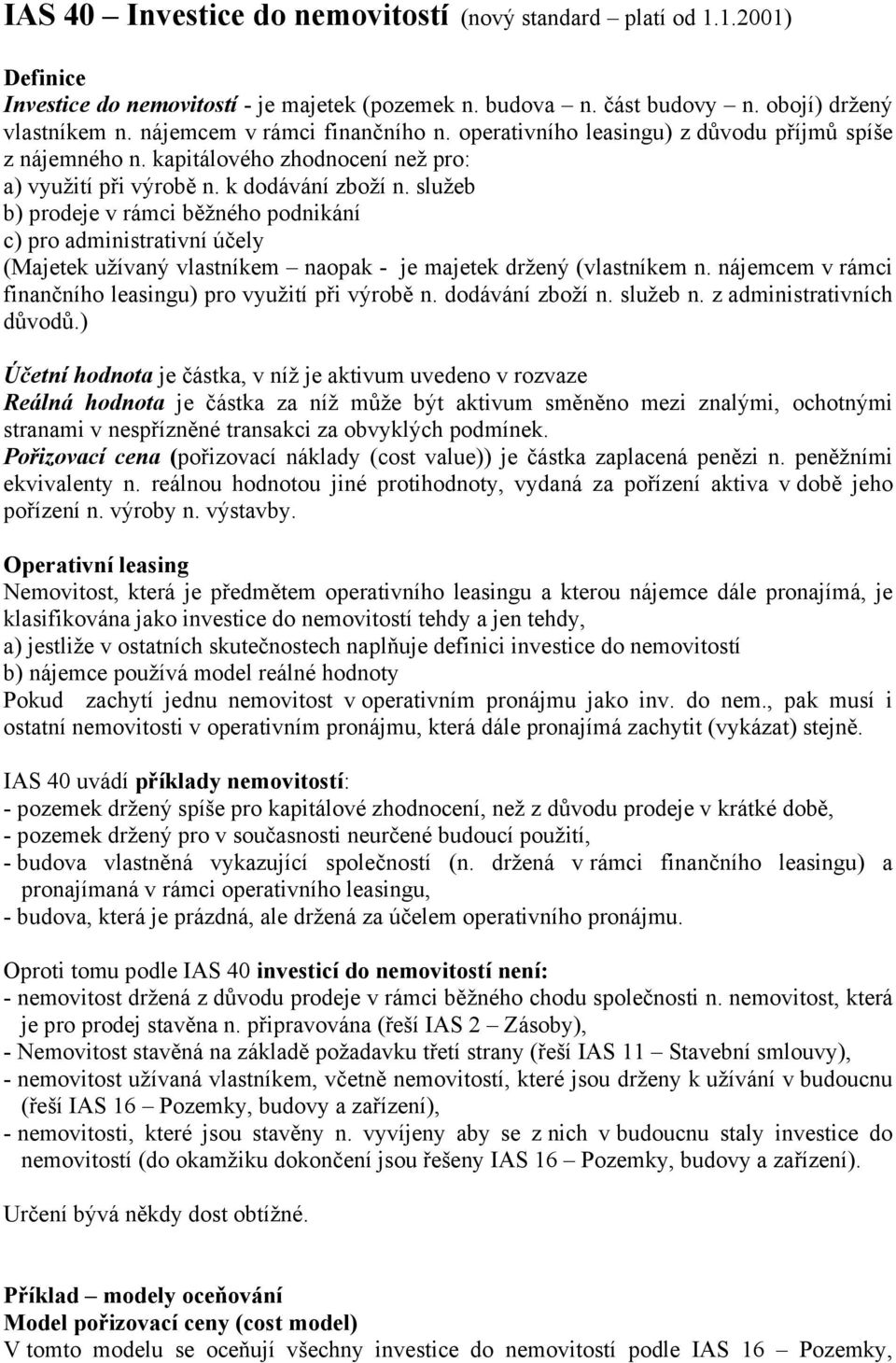 služeb b) prodeje v rámci běžného podnikání c) pro administrativní účely (Majetek užívaný vlastníkem naopak - je majetek držený (vlastníkem n.