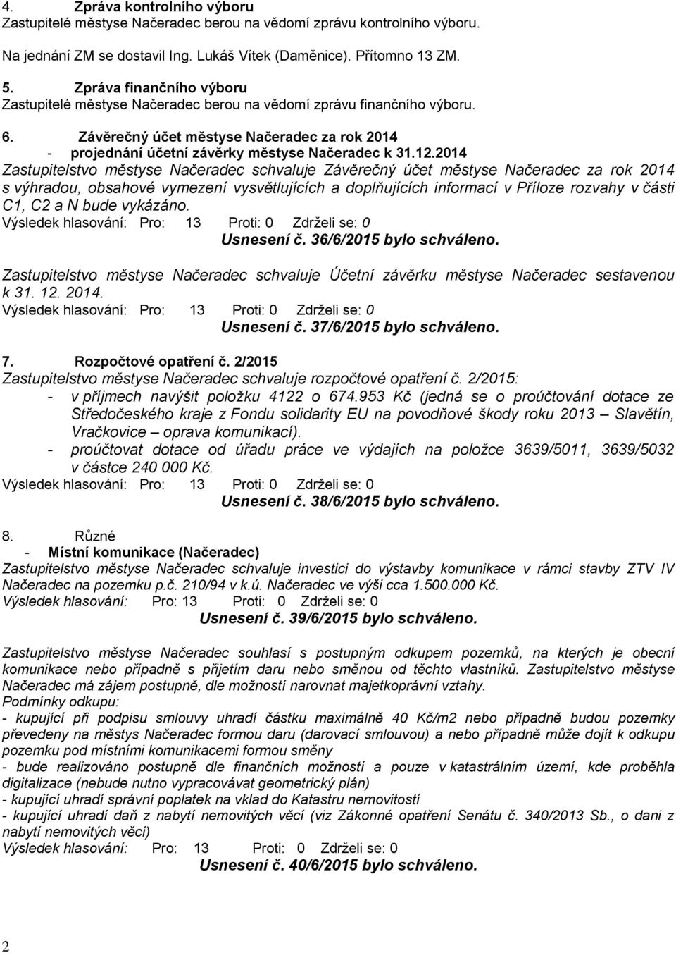 2014 Zastupitelstvo městyse Načeradec schvaluje Závěrečný účet městyse Načeradec za rok 2014 s výhradou, obsahové vymezení vysvětlujících a doplňujících informací v Příloze rozvahy v části C1, C2 a N