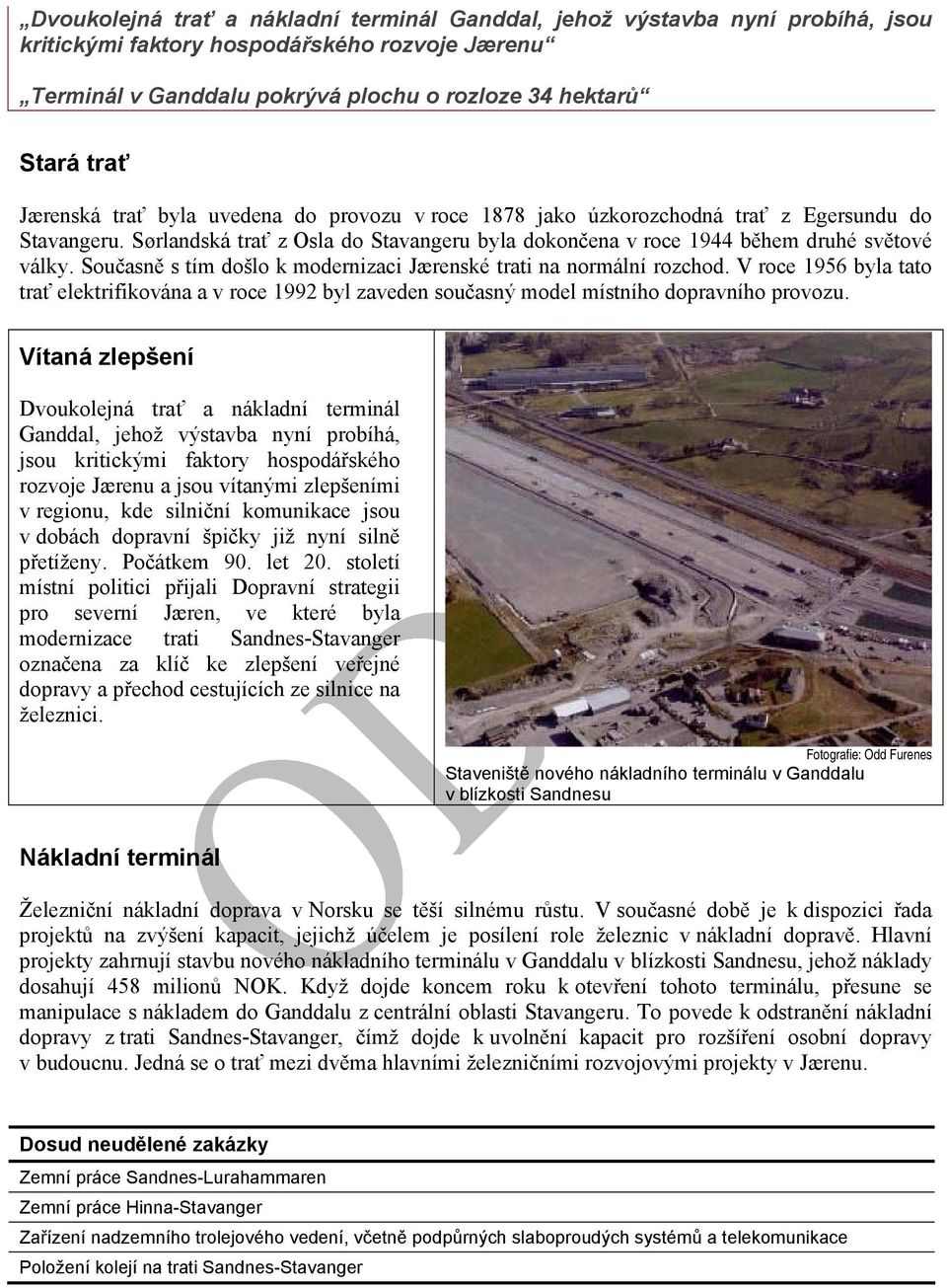Současně s tím došlo k modernizaci Jærenské trati na normální rozchod. V roce 1956 byla tato trať elektrifikována a v roce 1992 byl zaveden současný model místního dopravního provozu.