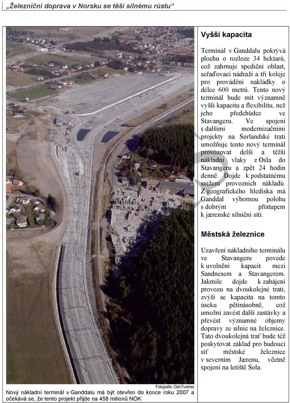 Ve spojení s dalšími modernizačními projekty na Sørlandské trati umožňuje tento nový terminál provozovat delší a těžší nákladní vlaky z Osla do Stavangeru a zpět 24 hodin denně.
