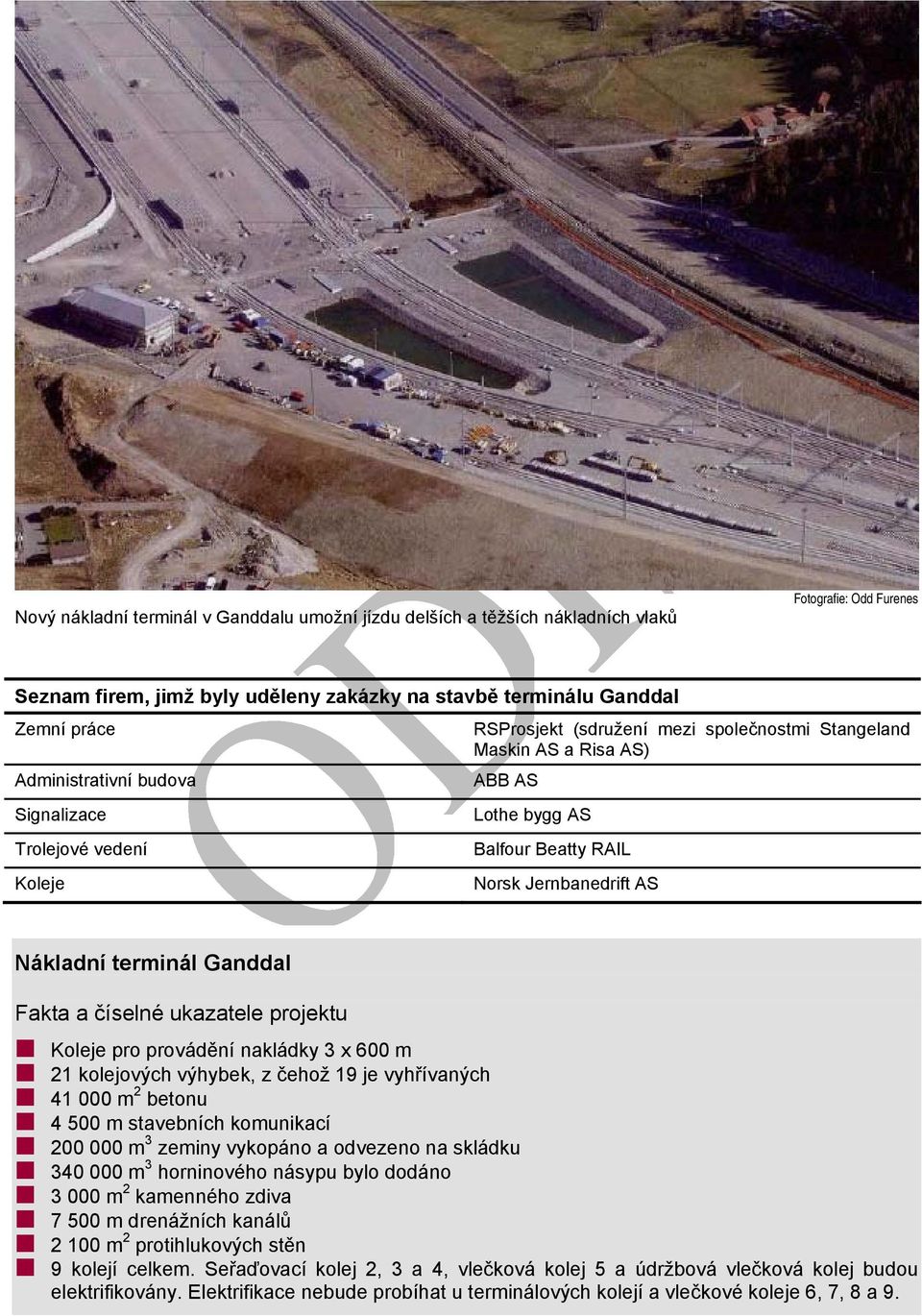 Nákladní terminál Ganddal Fakta a číselné ukazatele projektu Koleje pro provádění nakládky 3 x 600 m 21 kolejových výhybek, z čehož 19 je vyhřívaných 41 000 m 2 betonu 4 500 m stavebních komunikací
