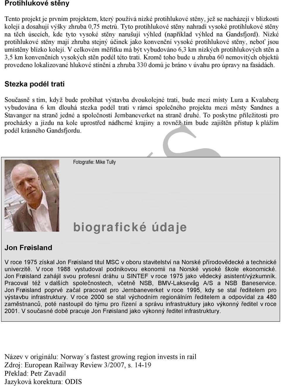 Nízké protihlukové stěny mají zhruba stejný účinek jako konvenční vysoké protihlukové stěny, neboť jsou umístěny blízko kolejí.