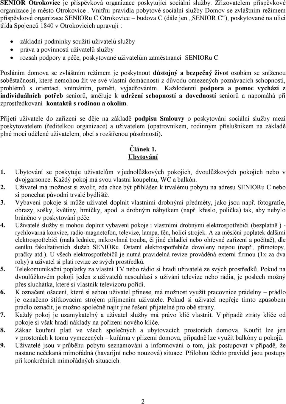 upravují : základní podmínky soužití uživatelů služby práva a povinnosti uživatelů služby rozsah podpory a péče, poskytované uživatelům zaměstnanci SENIORu C Posláním domova se zvláštním režimem je