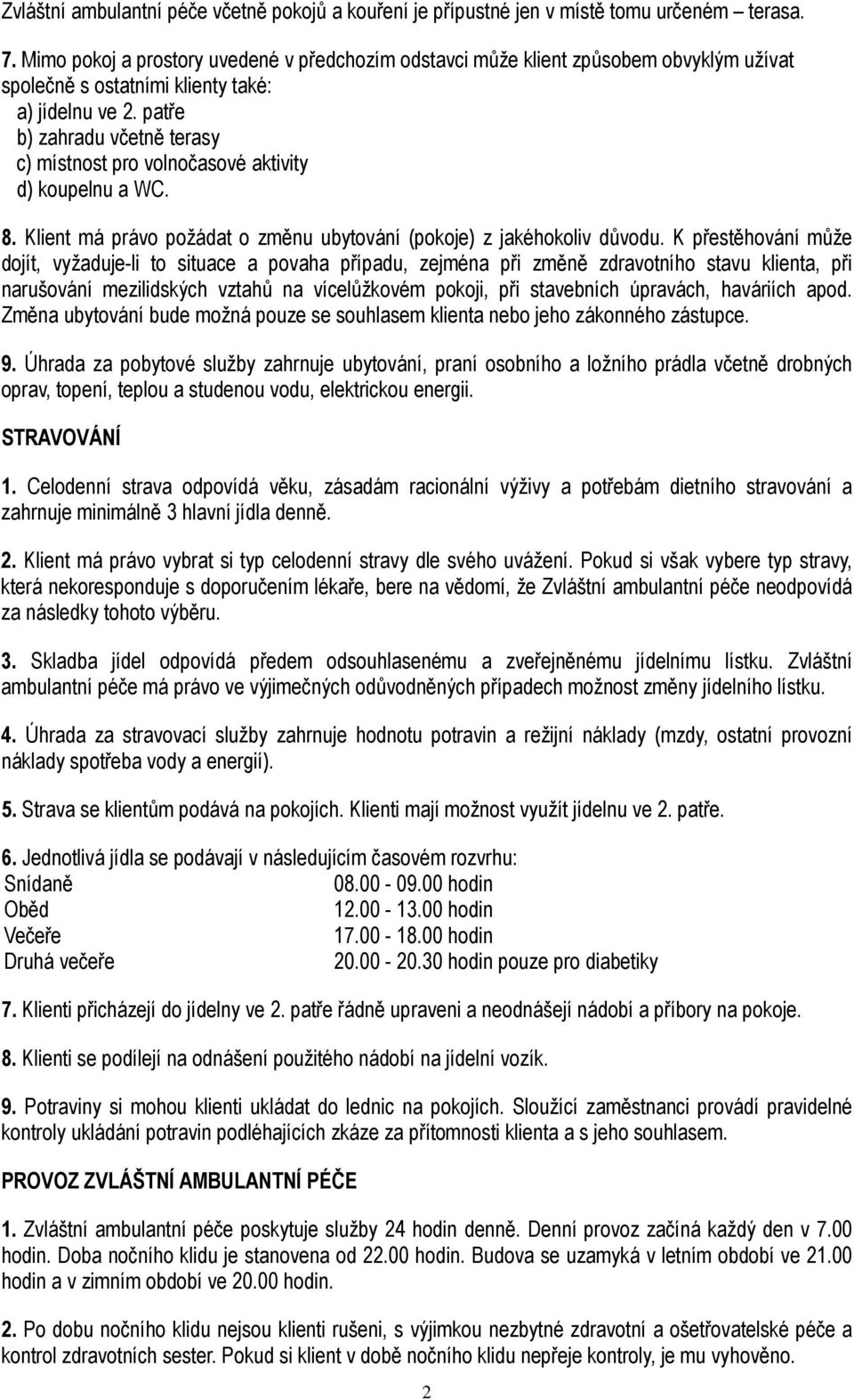 patře b) zahradu včetně terasy c) místnost pro volnočasové aktivity d) koupelnu a WC. 8. Klient má právo požádat o změnu ubytování (pokoje) z jakéhokoliv důvodu.