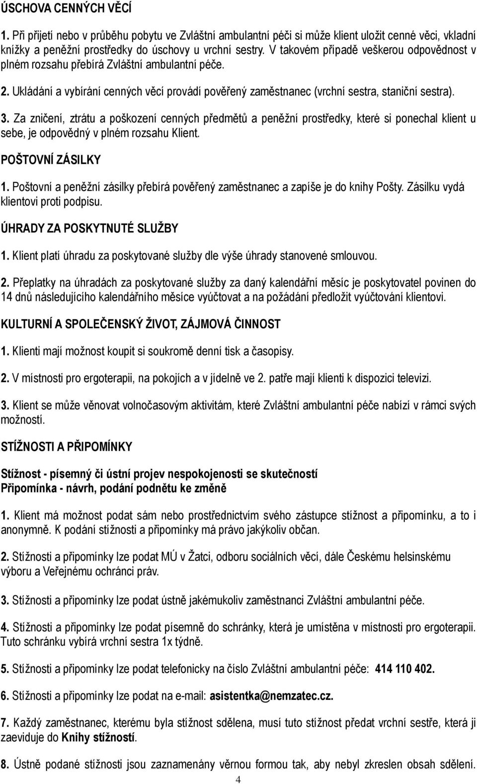 Za zničení, ztrátu a poškození cenných předmětů a peněžní prostředky, které si ponechal klient u sebe, je odpovědný v plném rozsahu Klient. POŠTOVNÍ ZÁSILKY 1.