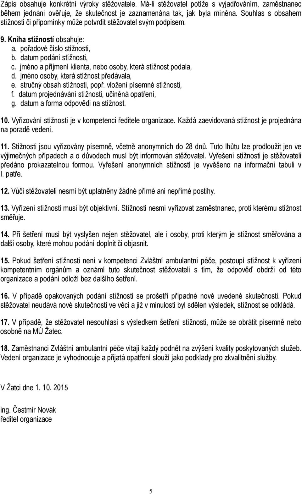 jméno a příjmení klienta, nebo osoby, která stížnost podala, d. jméno osoby, která stížnost předávala, e. stručný obsah stížnosti, popř. vložení písemné stížnosti, f.