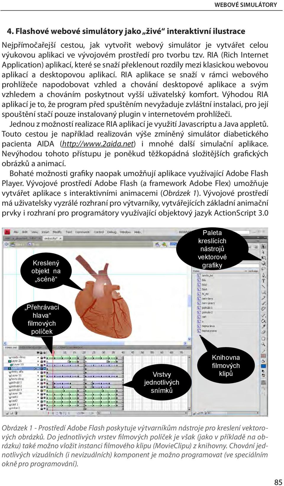 RIA aplikace se snaží v rámci webového prohlížeče napodobovat vzhled a chování desktopové aplikace a svým vzhledem a chováním poskytnout vyšší uživatelský komfort.