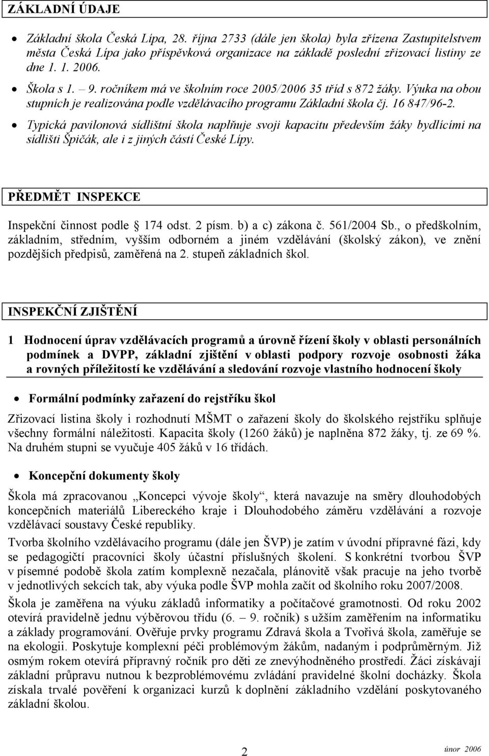 Typická pavilonová sídlištní škola naplňuje svoji kapacitu především žáky bydlícími na sídlišti Špičák, ale i z jiných částí České Lípy. PŘEDMĚT INSPEKCE Inspekční činnost podle 174 odst. 2 písm.
