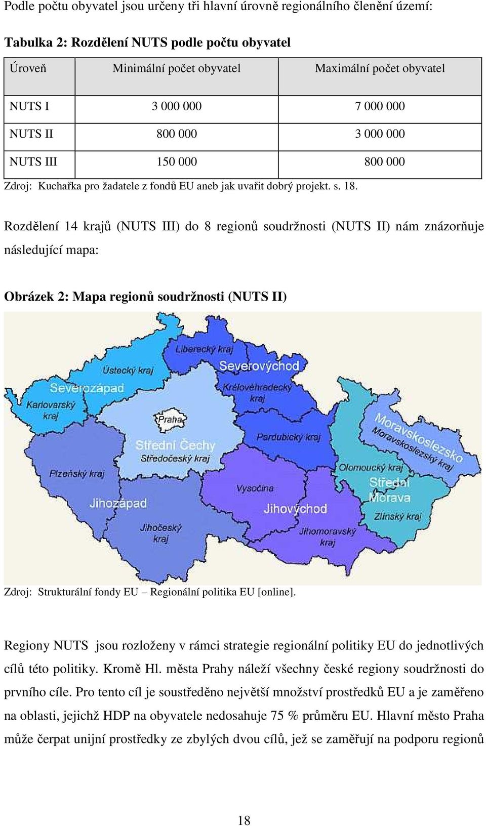 Rozdělení 14 krajů (NUTS III) do 8 regionů soudržnosti (NUTS II) nám znázorňuje následující mapa: Obrázek 2: Mapa regionů soudržnosti (NUTS II) Zdroj: Strukturální fondy EU Regionální politika EU