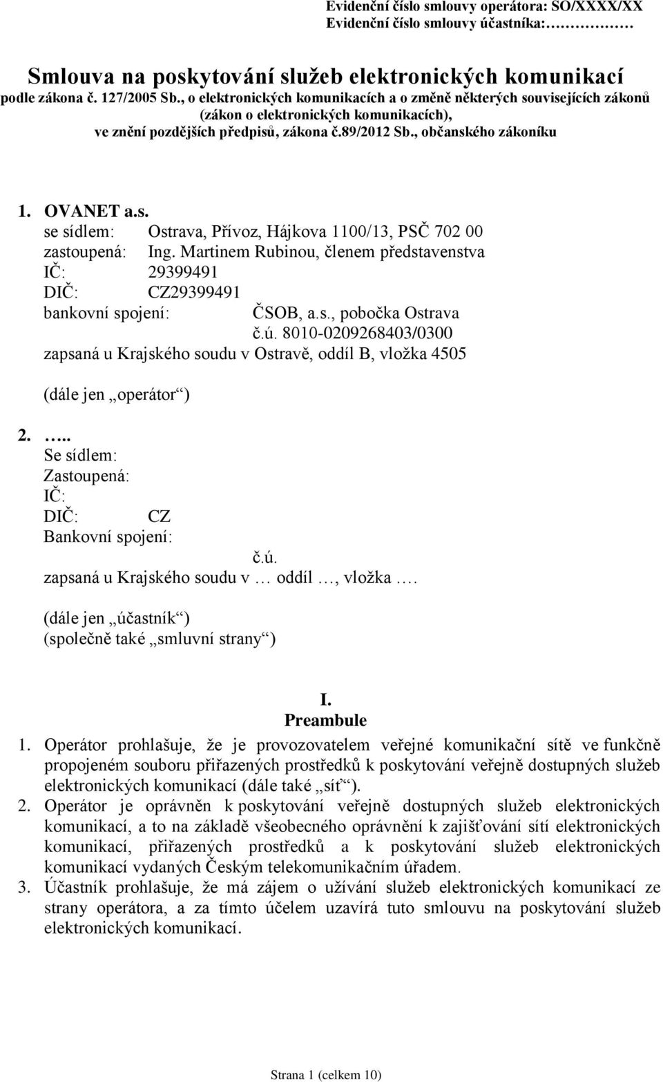 Martinem Rubinou, členem představenstva IČ: 29399491 DIČ: CZ29399491 bankovní spojení: ČSOB, a.s., pobočka Ostrava č.ú.